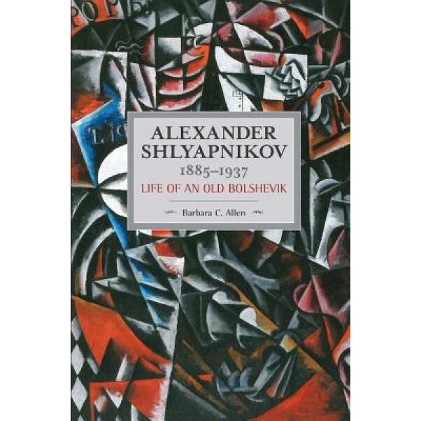 Alexander Shlyapnikov, 1885-1937: Life of an Old Bolshevik, Barbara C. Allen (Author)