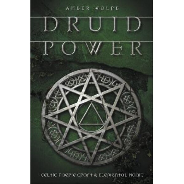 Druid Power: Celtic Faerie Craft & Elemental Magic - Amber Wolfe