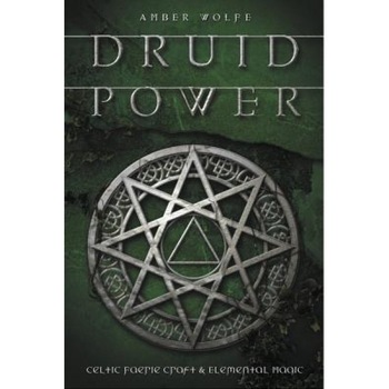 Druid Power: Celtic Faerie Craft & Elemental Magic - Amber Wolfe Druid Power: Celtic Faerie Craft & Elemental Magic - Amber Wolfe