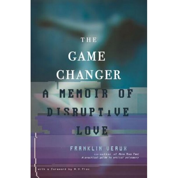The Game Changer: A Memoir of Disruptive Love, Franklin Veaux (Author)
