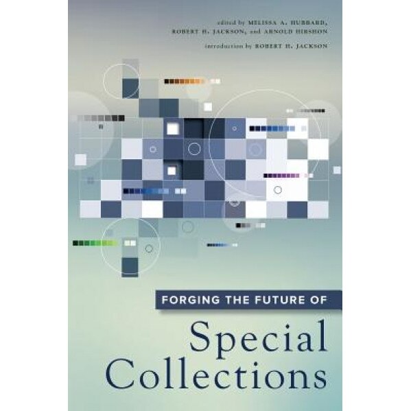 Forging the Future of Special Collections, Melissa A. Hubbard