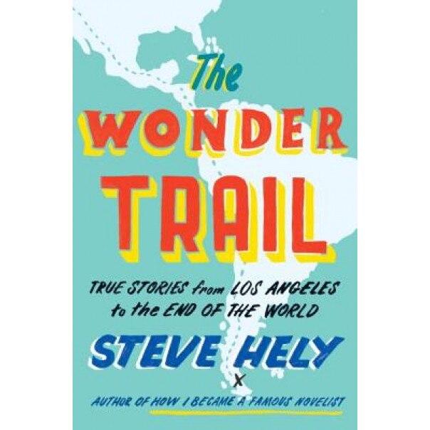 The Wonder Trail: True Stories from Los Angeles to the End of the World, Steve Hely (Author)