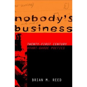 Nobody's Business: Twenty-First Century Avant-Garde Poetics, Brian M. Reed (Author) Nobody's Business: Twenty-First Century Avant-Garde Poetics, Brian M. Reed (Author)