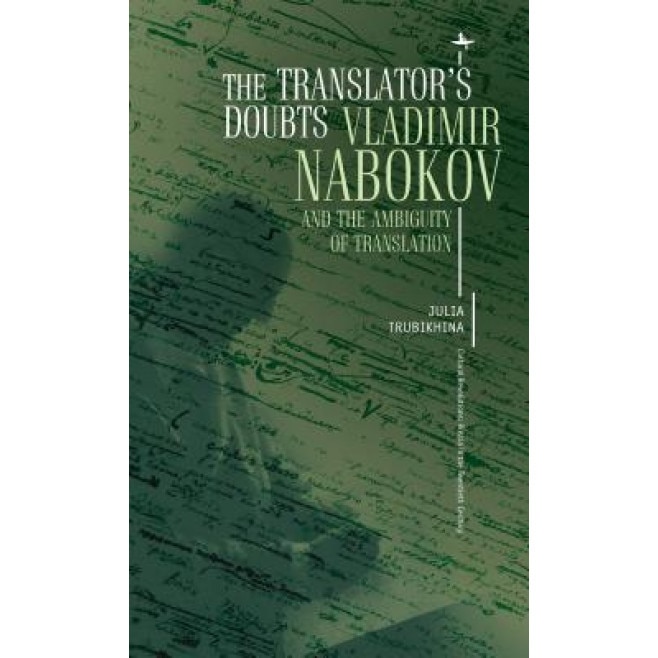 The Translator's Doubts: Vladimir Nabokov and the Ambiguity of Translation, Julia Trubikhina (Author)