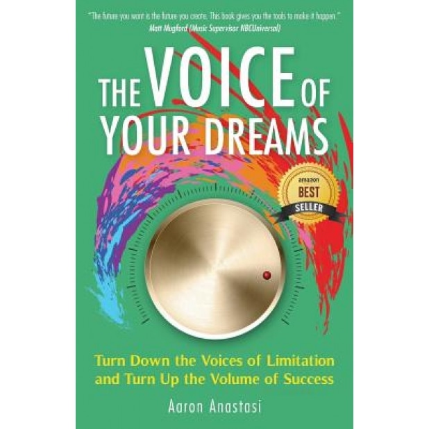 The Voice of Your Dreams: Turn Down the Voices of Limitation and Turn Up the Volume of Success - Aaron Anastasi (Author)