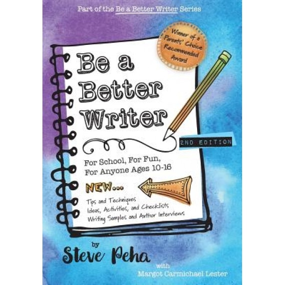 Be a Better Writer: For School, for Fun, for Anyone Ages 10-15, Steve Peha (Author)