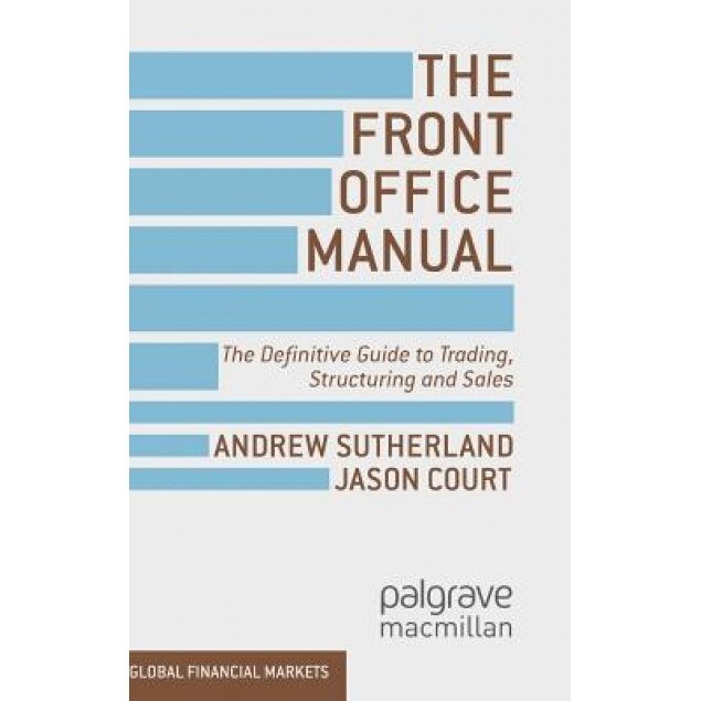 The Front Office Manual: The Definitive Guide to Trading, Structuring and Sales - Andrew Sutherland (Author)