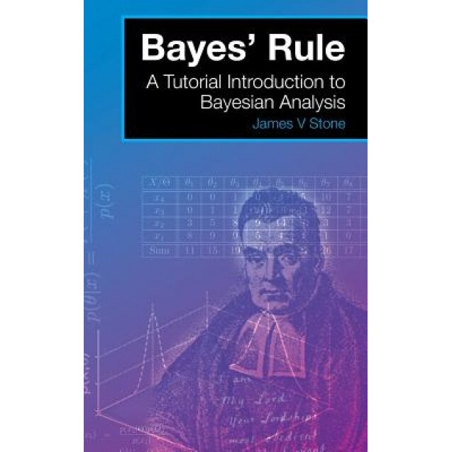 Bayes' Rule: A Tutorial Introduction to Bayesian Analysis, J. V. Stone (Author)