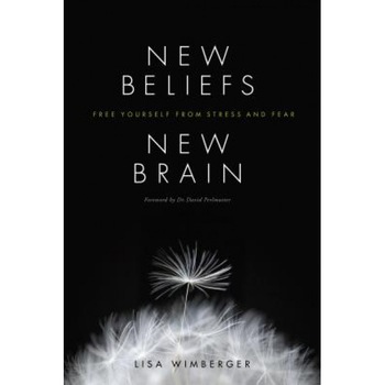 New Beliefs, New Brain: Free Yourself from Stress and Fear, Lisa Wimberger (Author) New Beliefs, New Brain: Free Yourself from Stress and Fear, Lisa Wimberger (Author)