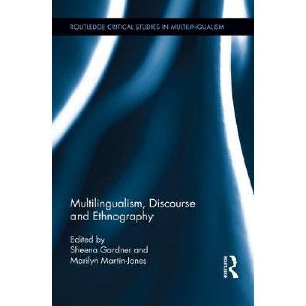Multilingualism, Discourse and Ethnography, Sheena Gardner (Editor)