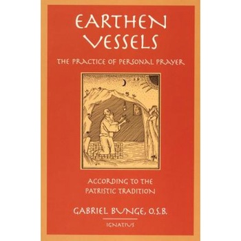 Earthen Vessels: The Practice of Personal Prayer According to the Patristic Tradition, Gabriel Bunge Earthen Vessels: The Practice of Personal Prayer According to the Patristic Tradition, Gabriel Bunge