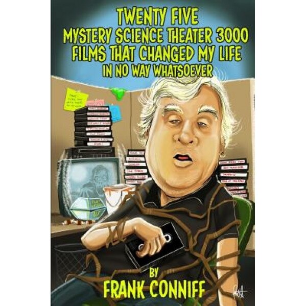 Twenty Five Mystery Science Theater 3000 Films That Changed My Life in No Way Whatsoever, Frank Conniff (Author)