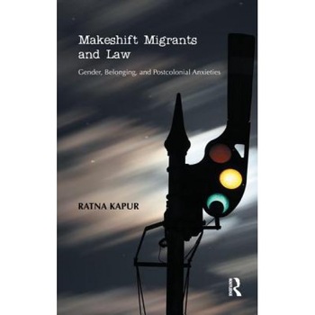 Makeshift Migrants and Law: Gender, Belonging, and Postcolonial Anxieties, Ratna Kapur (Author) Makeshift Migrants and Law: Gender, Belonging, and Postcolonial Anxieties, Ratna Kapur (Author)
