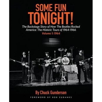 Some Fun Tonight!: The Backstage Story of How the Beatles Rocked America: The Historic Tours of 1964-1966 Volume 1: 1964, Chuck Gunderson (Author) Some Fun Tonight!: The Backstage Story of How the Beatles Rocked America: The Historic Tours of 1964-1966 Volume 1: 1964, Chuck Gunderson (Author)
