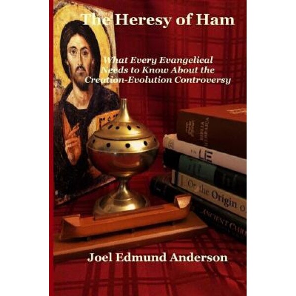The Heresy of Ham: What Every Evangelical Needs to Know about the Creation-Evolution Controversy, Joel Edmund Anderson (Author)