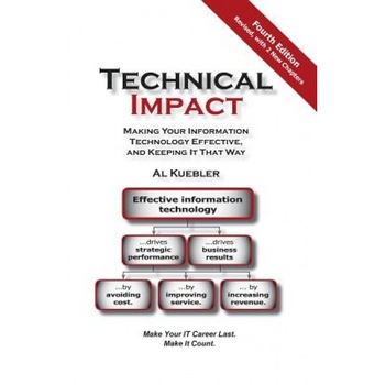 Technical Impact: Making Your Information Technology Effective, and Keeping It That Way - Al Kuebler (Author) Technical Impact: Making Your Information Technology Effective, and Keeping It That Way - Al Kuebler (Author)