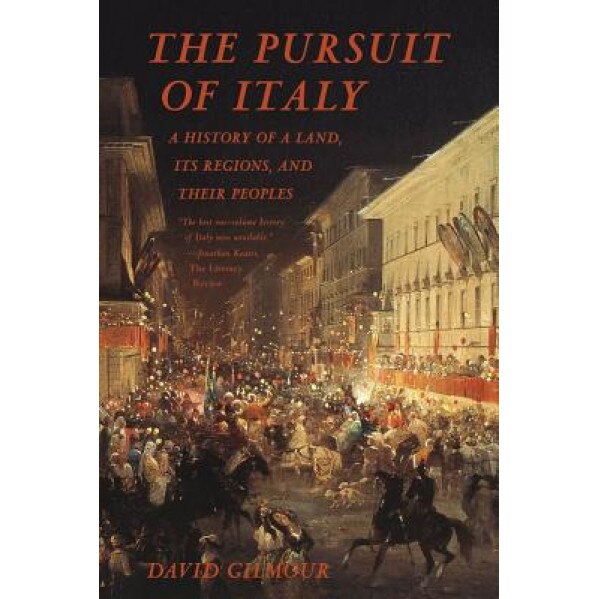 The Pursuit of Italy: A History of a Land, Its Regions, and Their Peoples, David Gilmour (Author)