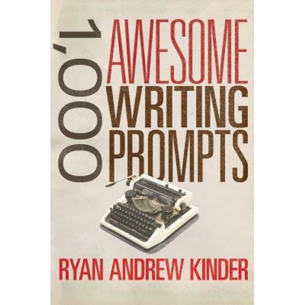 1,000 Awesome Writing Prompts, Ryan Andrew Kinder (Author)