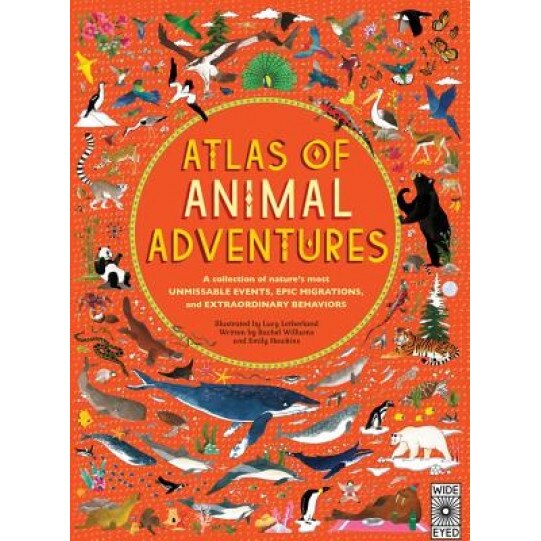 Atlas of Animal Adventures: A Collection of Nature's Most Unmissable Events, Epic Migrations and Extraordinary Behaviours, Lucy Letherland (Illustrator)