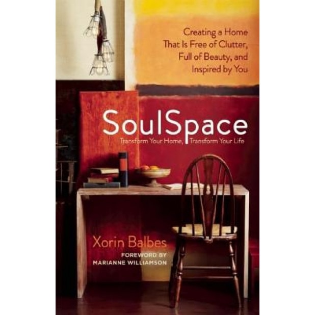 SoulSpace: Transform Your Home, Transform Your Life -- Creating a Home That Is Free of Clutter, Full of Beauty, and Inspired by Y, Xorin Balbes (Author)