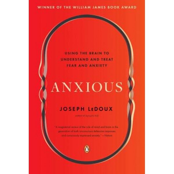 Anxious: Using the Brain to Understand and Treat Fear and Anxiety - Joseph LeDoux (Author)