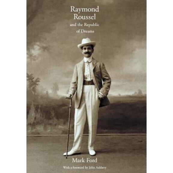 Raymond Roussel and the Republic of Dreams, Mark Ford (Author)
