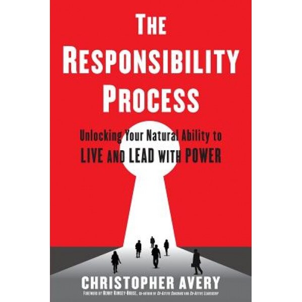 The Responsibility Process: Unlocking Your Natural Ability to Live and Lead with Power - Christopher Avery (Author)