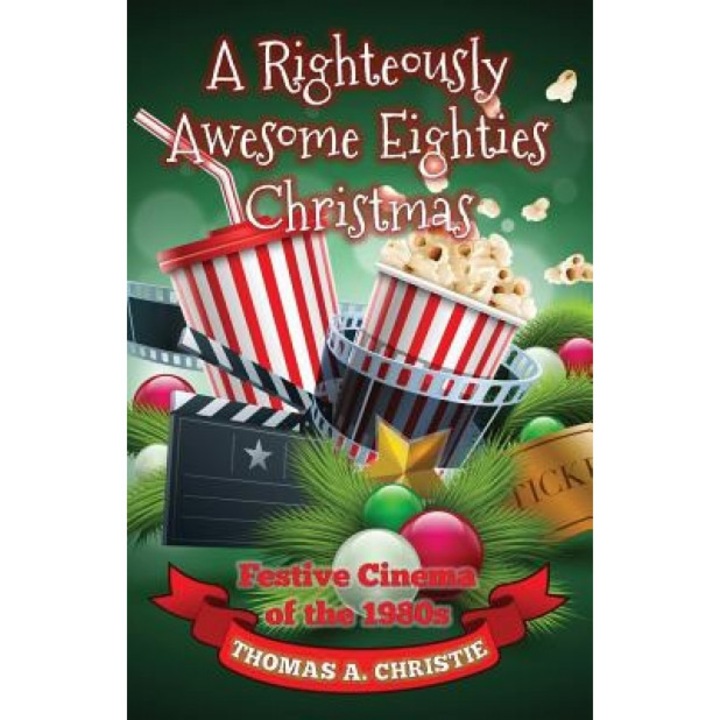 A Righteously Awesome Eighties Christmas: Festive Cinema of the 1980s, Thomas A. Christie (Author)