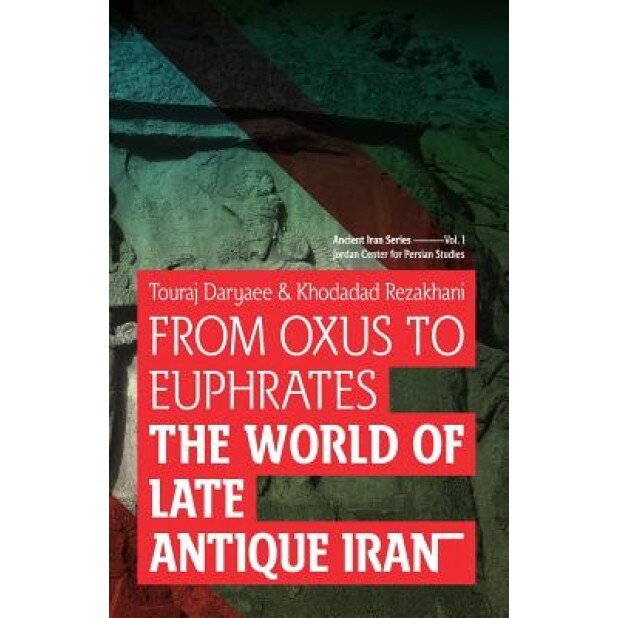 From Oxus to Euphrates: The World of Late Antique Iran, Touraj Daryaee (Author)