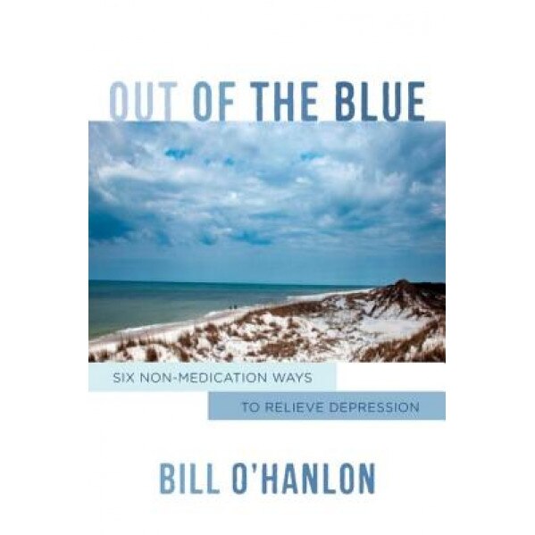 Out of the Blue: Six Non-Medication Ways to Relieve Depression - Bill O'Hanlon (Author)