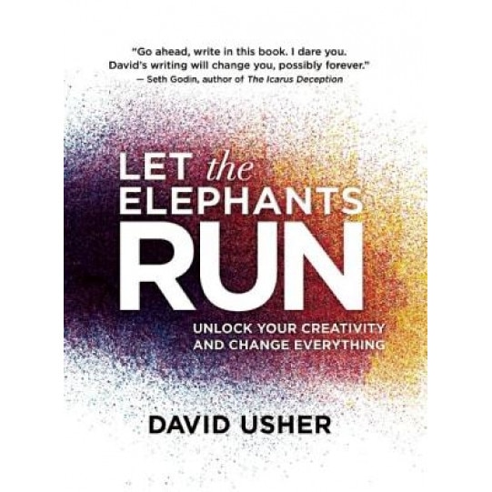 Let the Elephants Run: Unlock Your Creativity and Change Everything, David Usher (Author)