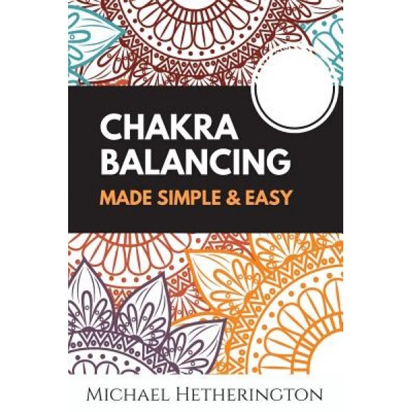 Chakra Balancing Made Simple and Easy, MR Michael Hetherington (Author)