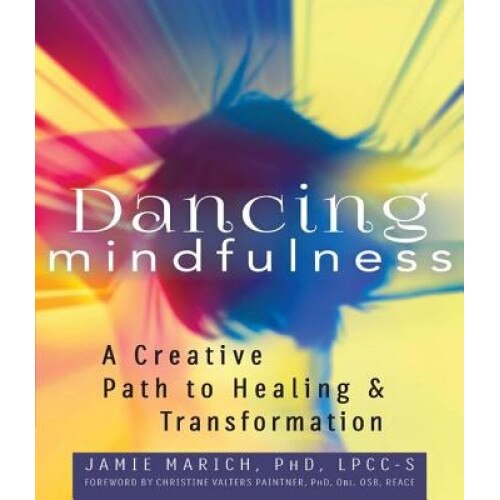 Dancing Mindfulness: A Creative Path to Healing and Transformation - Jamie Marich (Author)