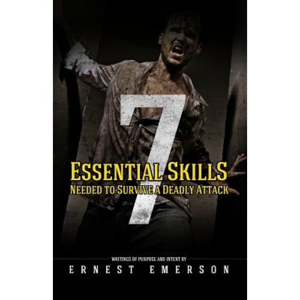 The Seven Essential Skills Needed to Survive a Deadly Attack: In the Game of Life and Death Winning Isn't Everything It's the Only Thing, Ernest Emerson (Author)