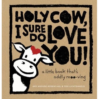 Holy Cow, I Sure Do Love You!: A Little Book That's Oddly Moo-Ving, Amy Krouse Rosenthal (Author) Holy Cow, I Sure Do Love You!: A Little Book That's Oddly Moo-Ving, Amy Krouse Rosenthal (Author)
