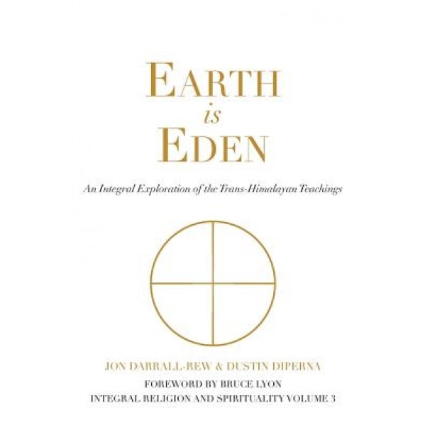 Earth Is Eden: An Integral Exploration of the Trans-Himalayan Teachings, Jon Darrall-Rew (Author)