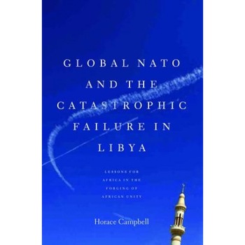 Global NATO and the Catastrophic Failure in Libya, Horace Campbell (Author) Global NATO and the Catastrophic Failure in Libya, Horace Campbell (Author)
