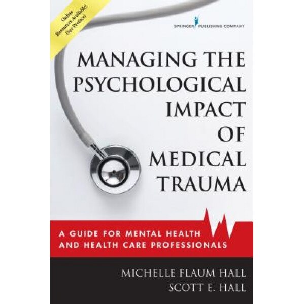 Managing the Psychological Impact of Medical Trauma: A Guide for Mental Health and Health Care Professionals - Michelle Flaum Hall (Author)