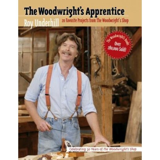The Woodwright's Apprentice: Twenty Favorite Projects from the Woodwright's Shop, Roy Underhill
