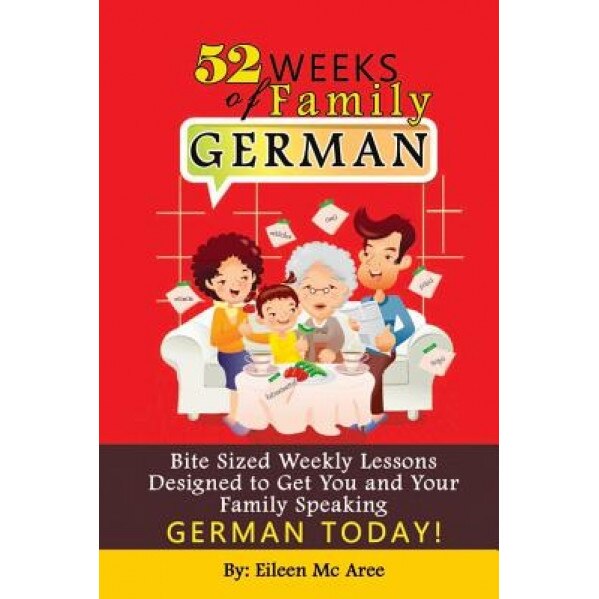 52 Weeks of Family German: Bite Sized Weekly Lessons Designed to Get You and Your Children Speaking German Today!, Eileen MC Aree (Author)