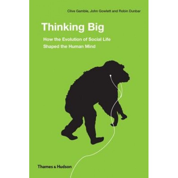 Thinking Big: How the Evolution of Social Life Shaped the Human Mind, Clive Gamble (Author)