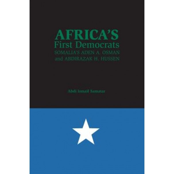 Africa S First Democrats: Somalia S Aden A. Osman and Abdirazak H. Hussen, Abdi Ismail Samatar (Author)