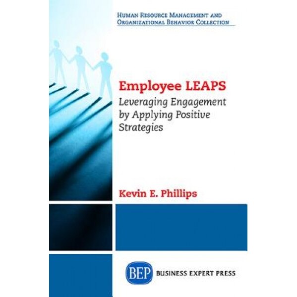 Employee Leaps: Leveraging Engagement by Applying Positive Strategies, Kevin E. Phillips (Author)