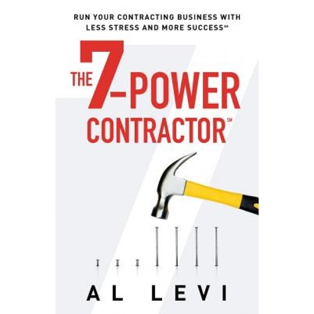 The 7-Power Contractor: Run Your Contracting Business with Less Stress and More Success - Al Levi (Author)