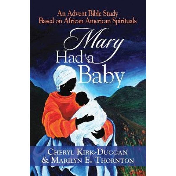 Mary Had a Baby: An Advent Bible Study Based on African American Spirituals, Cheryl Kirk-Duggan (Author)