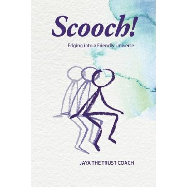 Scooch!: Edging Into a Friendly Universe, Jaya the Trust Coach (Author)