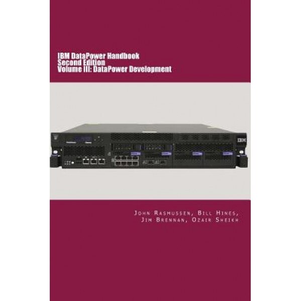 IBM Datapower Handbook Volume III: Datapower Development: Second Edition - John Rasmussen (Author)