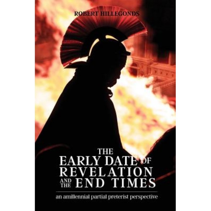 The Early Date of Revelation and the End Times, Robert Hillegonds (Author)