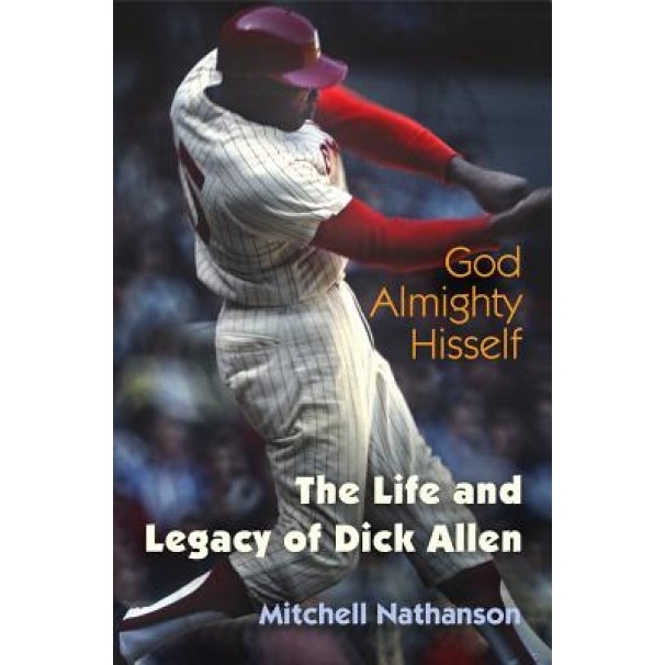 God Almighty Hisself: The Life and Legacy of Dick Allen, Mitchell Nathanson (Author)