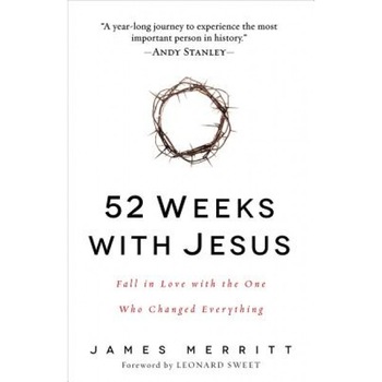 52 Weeks with Jesus: Fall in Love with the One Who Changed Everything, James Merritt (Author) 52 Weeks with Jesus: Fall in Love with the One Who Changed Everything, James Merritt (Author)